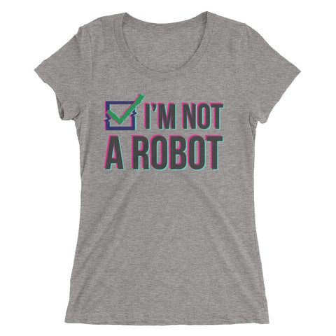 I'm Not a Robot - Women's Form Fitting Tri-blend